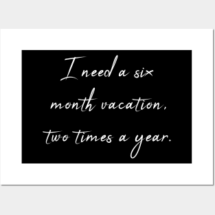 I Need a Six Month Vacation Two Times a Year - Sarcastic Quote Posters and Art
